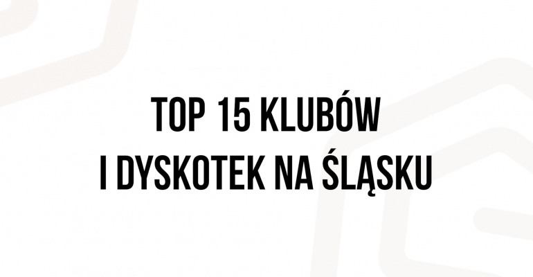 TOP 15 klubów i dyskotek na Śląsku