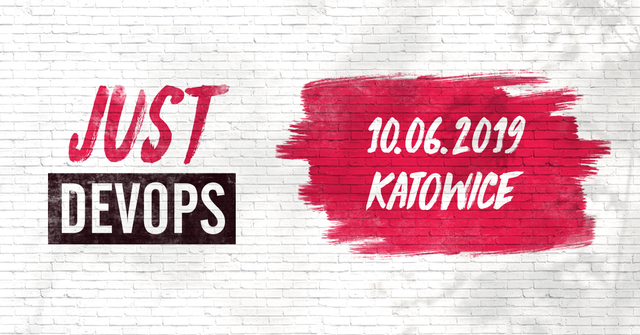 Just DevOps – konferencja IT 10.06.2019 Katowice, Just DevOps